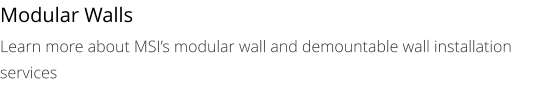 Modular Walls Learn more about MSI’s modular wall and demountable wall installation services