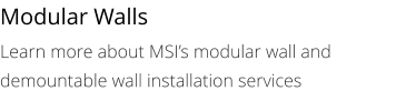Modular Walls Learn more about MSI’s modular wall and demountable wall installation services