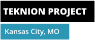 TEKNION PROJECT Kansas City, MO