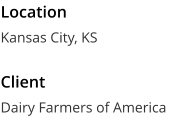 Location Kansas City, KS  Client Dairy Farmers of America
