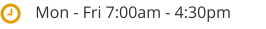 Mon - Fri 7:00am - 4:30pm