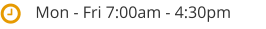 Mon - Fri 7:00am - 4:30pm
